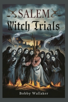 Paperback Salem Witch Trials: A Cautionary Tale of Mass Hysteria, False Accusations, and the Importance of Upholding Justice and Reason Book