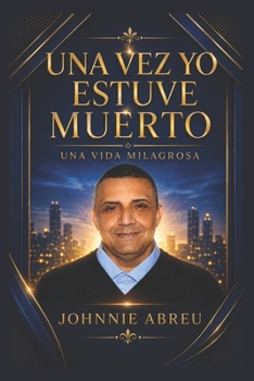 UNA VEZ YO ESTUVE MUERTO: El plan de Dios es una vida Milagrosa (Spanish Edition)