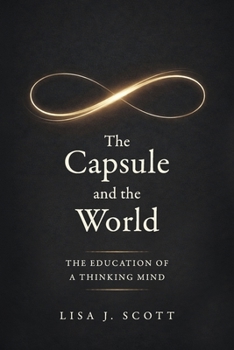 Capsule and the World : The Education of a Thinking Mind