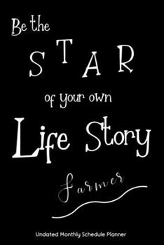 Be the STAR of your own Life Story Farmer Undated Monthly Schedule Planner: Farmer Gifts 2020 & Beyond Planner, Month by Month Views, Has Note Taking Section. Simple Uncomplicated Interior Layout. 6x9
