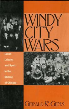 Hardcover Windy City Wars: Labor, Leisure, and Sport in the Making of Chicago Book