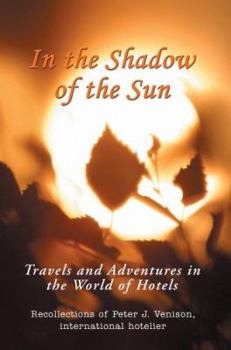 Hardcover In The Shadow of The Sun: Travels and Adventures in the World of Hotels Book