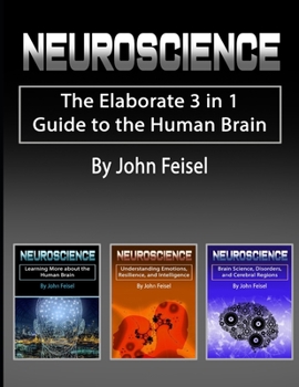 Paperback Neuroscience: The Elaborate 3 in 1 Guide to the Human Brain Book