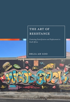 Art of Resistance : Contesting Gentrification and Displacement in South Africa