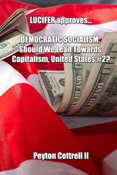 LUCIFER Approves... DEMOCRATIC SOCIALISM, Should We Lean Towards Capitalism, United States #2? (Democratic Capitalist Socialism)
