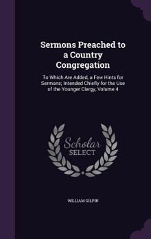 Hardcover Sermons Preached to a Country Congregation: To Which Are Added, a Few Hints for Sermons; Intended Chiefly for the Use of the Younger Clergy, Volume 4 Book