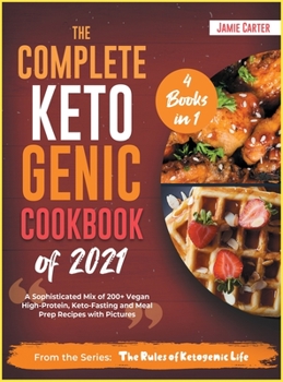 Hardcover The Complete Ketogenic Cookbook of 2021 [4 Books in 1]: A Sophisticated Mix of 200+ Vegan High-Protein, Keto-Fasting and Meal Prep Recipes with Pictur Book