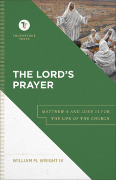 The Lord's Prayer: Matthew 6 and Luke 11 for the Life of the Church (Touchstone Texts)