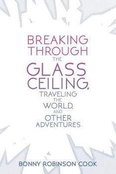 Paperback Breaking Through the Glass Ceiling, Traveling the World, and Other Adventures Book