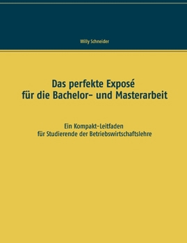 Das perfekte Expos? f?r die Bachelor- und Masterarbeit: Ein Kompakt-Leitfaden f?r Studierende der Betriebswirtschaftslehre