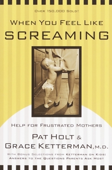 Paperback When You Feel Like Screaming: Help for Frustrated Mothers Book