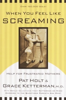 Paperback When You Feel Like Screaming: Help for Frustrated Mothers Book