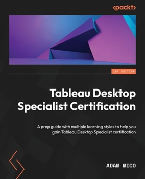 Paperback Tableau Desktop Specialist Certification: A prep guide with multiple learning styles to help you gain Tableau Desktop Specialist certification Book