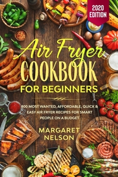 Paperback Air Fryer Cookbook for Beginners: 800 Most Wanted, Affordable, Quick & Easy Air Fryer Recipes for Smart People on a Budget Book