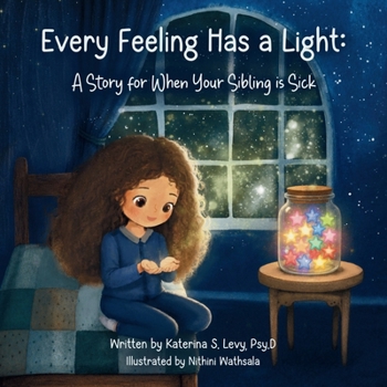 Paperback Every Feeling Has a Light: A Story for When Your Sibling is Sick Book