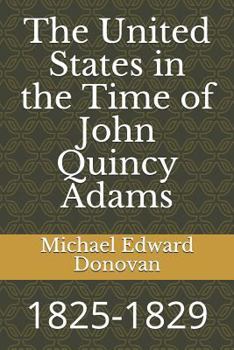 Paperback The United States in the Time of John Quincy Adams: 1825-1829 Book