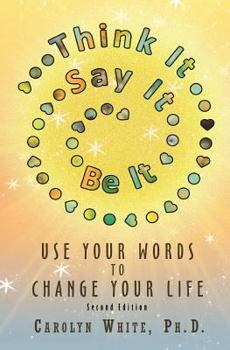 Paperback Think It->Say It->Be It: Use Your Words to Change Your Life Book