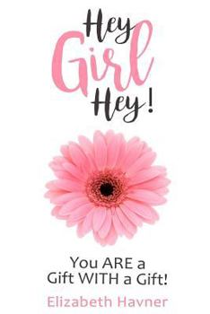 Paperback Hey Girl Hey!: You ARE a Gift WITH a Gift! Book