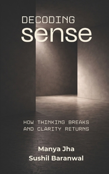 Paperback Decoding Sense: How Thinking Breaks and Clarity Returns Book