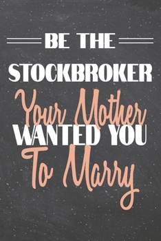 Be The Stockbroker Your Mother Wanted You To Marry: Stockbroker Dot Grid Notebook, Planner or Journal | 110 Dotted Pages | Office Equipment, Supplies ... Gift Idea for Christmas or Birthday