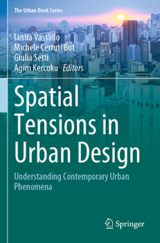 Spatial Tensions in Urban Design: Understanding Contemporary Urban Phenomena - Book  of the Urban Book Series