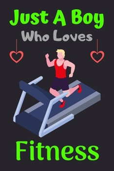 Just A Boy Who Loves Fitness: A Super Cute Fitness notebook journal or dairy | Fitness lovers gift for boys | Fitness lovers Lined Notebook Journal (6"x 9")