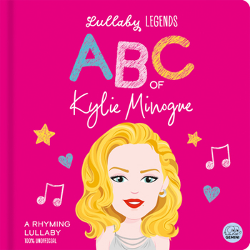 Lullaby Legends: ABC of Kylie Minogue : A Rhyming Lullaby