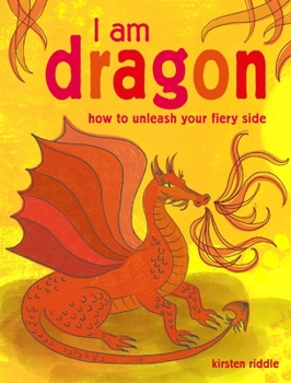 Hardcover I Am Dragon: How to Unleash Your Fiery Side Book