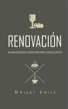 RENOVACIÓN: UNA INVESTIGACIÓN DEL DISEÑO DIVINO PARA LA VIDA DE LA IGLESIA (Spanish Edition)