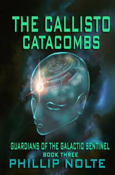 The Callisto Catacombs: Guardians of the Galactic Sentinel, Book Three - Book #3 of the Guardians of the Galactic Sentinel