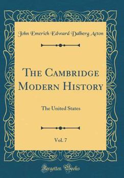 Hardcover The Cambridge Modern History, Vol. 7: The United States (Classic Reprint) Book