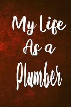 My Life as a Plumber: The perfect gift for the professional in your life - Funny 119 page lined journal!