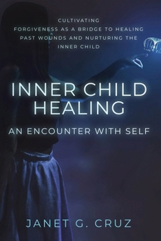 Paperback Inner Child Healing - An Encounter with Self: Cultivating Forgiveness as a Bridge to Healing Past Wounds and Nurturing the Inner Child Book