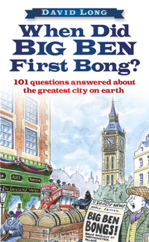 Hardcover When Did Big Ben First Bong?: 101 Questions Answered about the Greatest City on Earth Book