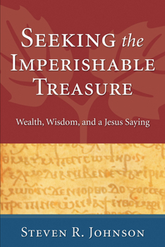 Hardcover Seeking the Imperishable Treasure: Wealth, Wisdom, and a Jesus Saying Book