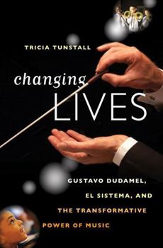 Hardcover Changing Lives: Gustavo Dudamel, El Sistema, and the Transformative Power of Music Book