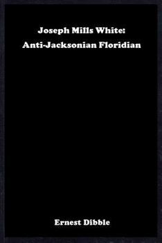 Hardcover Joseph Mills White: Anti-Jacksonian Floridian Book