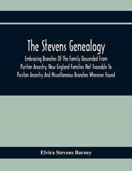 Paperback The Stevens Genealogy; Embracing Branches Of The Family Descended From Puritan Ancestry, New England Families Not Traceable To Puritan Ancestry And Mi Book