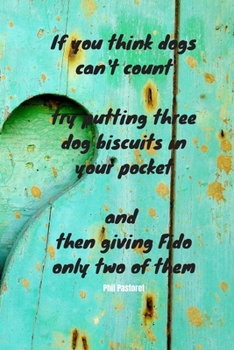 Paperback If you think dogs can't count, try putting three dog biscuits in your pocket, and then giving Fido only two of them - Phil Pastoret: Notebook with a n Book