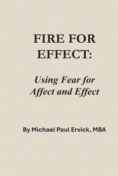 Paperback Fire for Effect: Using Fear for Affect and Effect Book
