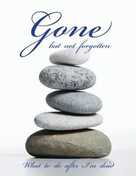 Gone but not forgotten - What to do after I'm dead: Notebook for recording my personal details and wishes on how to organise my funeral and how to deal with all the practical matters after I die (UK e