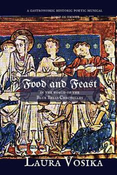 Paperback Food and Feast in the World of the Blue Bells Chronicles: a gastronomic, historic, poetic, musical romp through time Book