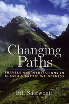 Paperback Changing Paths: Travels and Meditations in Alaska's Arctic Wilderness Book