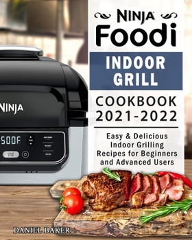 Paperback Ninja Foodi Indoor Grill Cookbook 2021-2022: Easy & Delicious Indoor Grilling Recipes for Beginners and Advanced Users Book