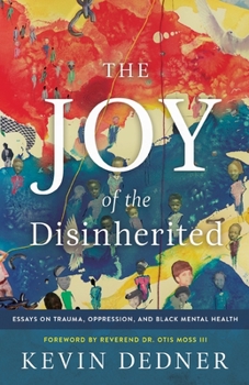 The Joy of the Disinherited: Essays on Trauma, Oppression, and Black Mental Health