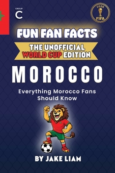 Fun Fan Facts: World Cup Edition – Morocco: Everything Young Morocco Fans Should Know (Fun Fan Facts: The Unofficial Sports Guide)