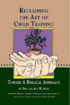 Paperback Reclaiming The Art Of Child Training:Toward A Biblical Approach Book