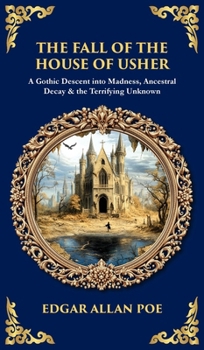 The Fall of the House of Usher: A Gothic Descent into Madness, Ancestral Decay & the Terrifying Unknown (Deluxe Hardbound Edition)