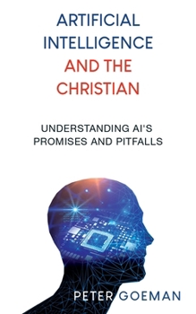 Paperback Artificial Intelligence and the Christian: Understanding AI's Promises and Pitfalls Book