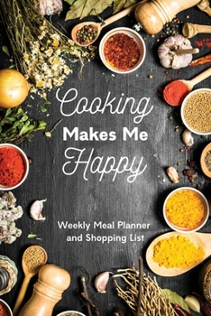 Cooking Makes Me Happy: Weekly Meal Planner and Shopping List: Cooking Lovers Gift Ideas for Women Men Who Love To Cook (Cooking Lover Gifts)